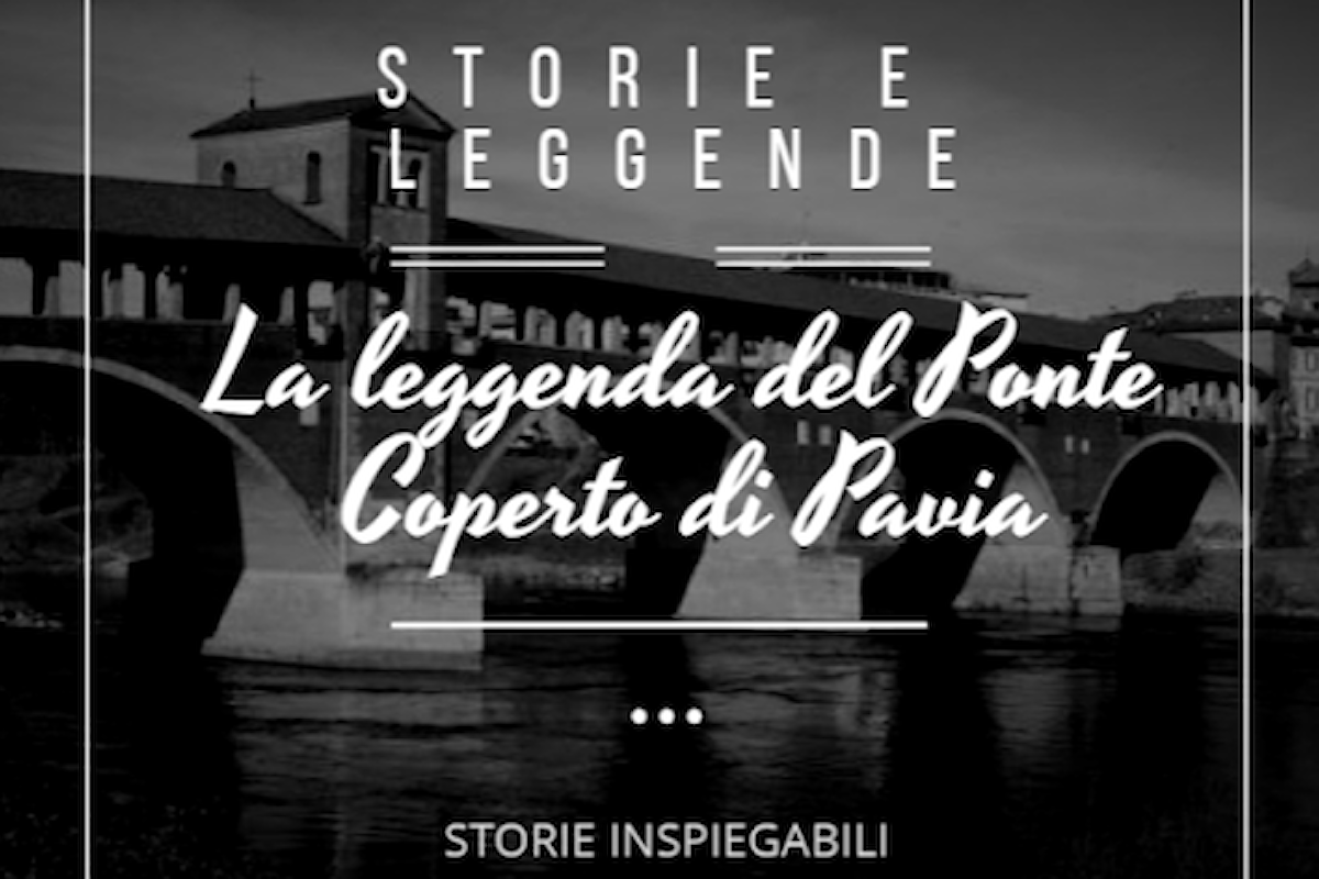 Storie Inspiegabili: La leggenda del Ponte Coperto di Pavia